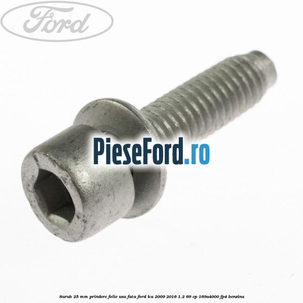 Surub 25 mm prindere folie usa fata Ford Ka 2009-2016 1.2 69 cp 169A4000, FP4 benzina