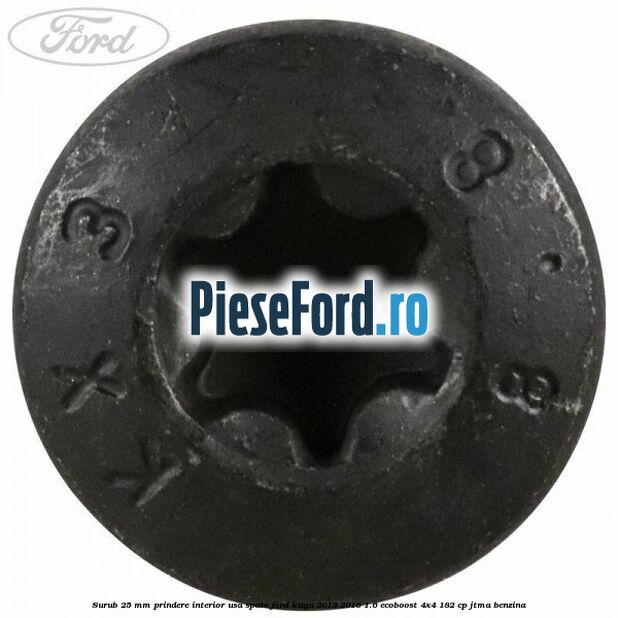 Surub 25 mm prindere interior usa spate Ford Kuga 2013-2016 1.6 EcoBoost 4x4 182 cp JTMA benzina