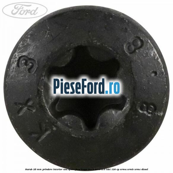 Surub 25 mm prindere interior usa spate Ford Kuga 2013-2016 2.0 TDCi 120 cp XRMA, XRMB, XRMC diesel