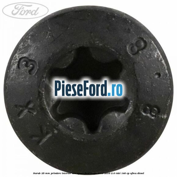 Surub 25 mm prindere interior usa spate Ford Kuga 2013-2016 2.0 TDCi 140 cp UFMA diesel