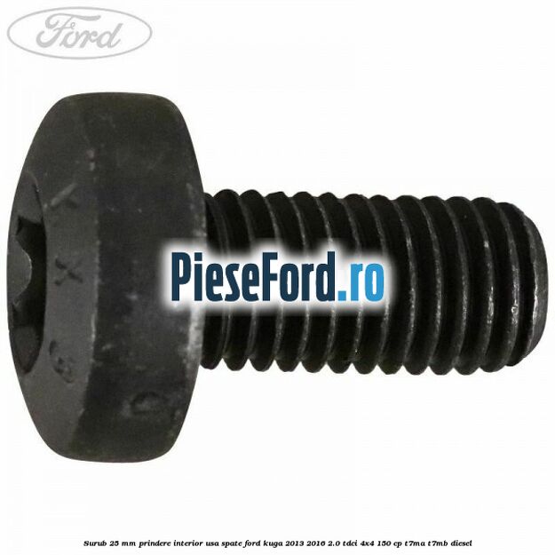 Surub 25 mm prindere interior usa spate Ford Kuga 2013-2016 2.0 TDCi 4x4 150 cp T7MA, T7MB diesel