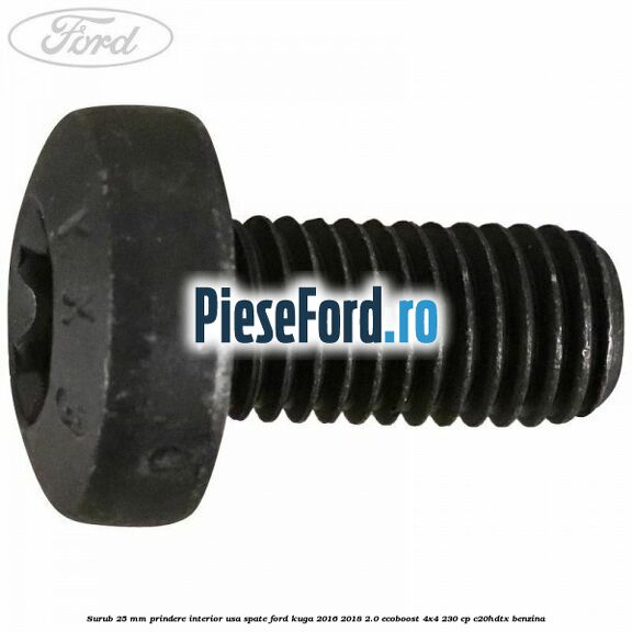 Surub 25 mm prindere interior usa spate Ford Kuga 2016-2018 2.0 EcoBoost 4x4 230 cp C20HDTX benzina