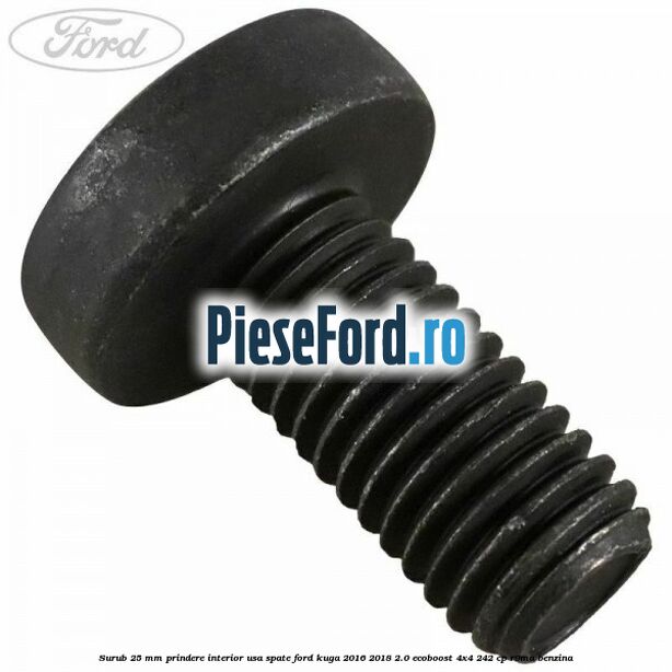 Surub 25 mm prindere interior usa spate Ford Kuga 2016-2018 2.0 EcoBoost 4x4 242 cp R9MA benzina
