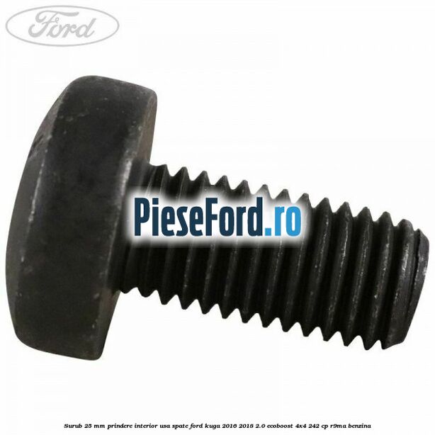Surub 25 mm prindere interior usa spate Ford Kuga 2016-2018 2.0 EcoBoost 4x4 242 cp R9MA benzina