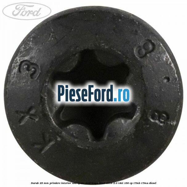 Surub 25 mm prindere interior usa spate Ford Kuga 2016-2018 2.0 TDCi 150 cp Surub 25 mm prindere interior usa spate Ford Kuga 2016-2018 2.0 TDCi 150 cp T7MB, T7MA diesel