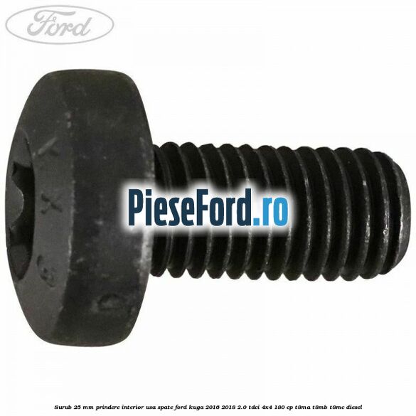 Surub 25 mm prindere interior usa spate Ford Kuga 2016-2018 2.0 TDCi 4x4 180 cp T8MA, T8MB, T8MC diesel