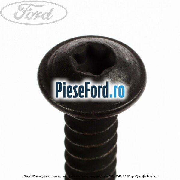 Surub 25 mm prindere macara usa spate sau maner usa Ford Fiesta 2002-2005 1.3 69 cp A9JA, A9JB benzina