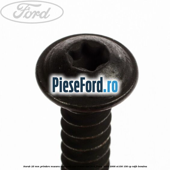 Surub 25 mm prindere macara usa spate sau maner usa Ford Fiesta 2005-2008 ST150 150 cp N4JB benzina