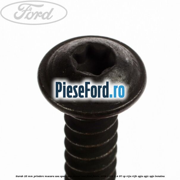 Surub 25 mm prindere macara usa spate sau maner usa Ford Fiesta 2008-2012 1.4 97 cp RTJA, RTJB, SPJA, SPJC, SPJE benzina