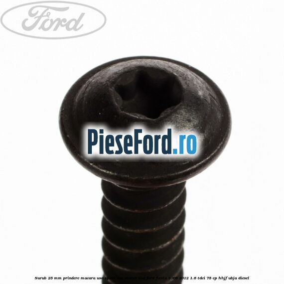 Surub 25 mm prindere macara usa spate sau maner usa Ford Fiesta 2008-2012 1.6 TDCi 75 cp HHJF, UBJA diesel