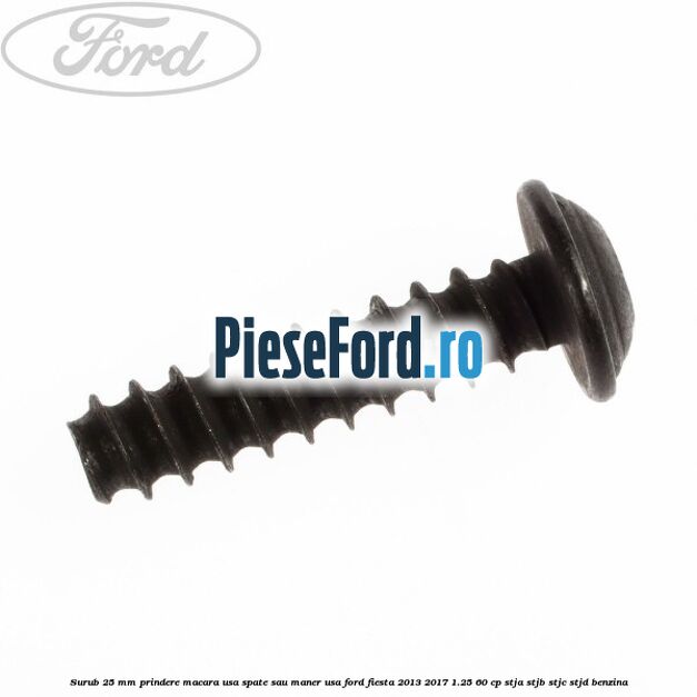 Surub 25 mm prindere macara usa spate sau maner usa Ford Fiesta 2013-2017 1.25 60 cp STJA, STJB, STJC, STJD benzina