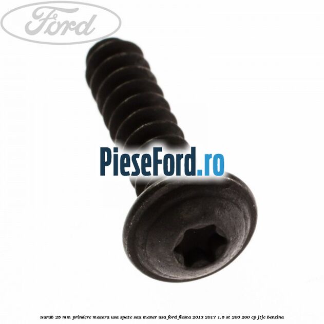 Surub 25 mm prindere macara usa spate sau maner usa Ford Fiesta 2013-2017 1.6 ST 200 200 cp JTJC benzina