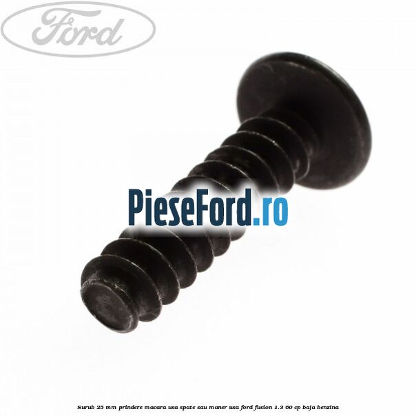 Surub 25 mm prindere macara usa spate sau maner usa Ford Fusion 1.3 60 cp BAJA benzina