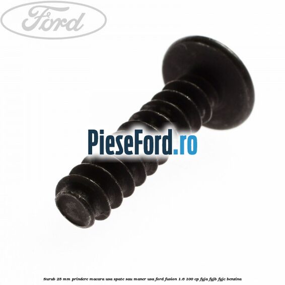 Surub 25 mm prindere macara usa spate sau maner usa Ford Fusion 1.6 100 cp FYJA, FYJB, FYJC benzina
