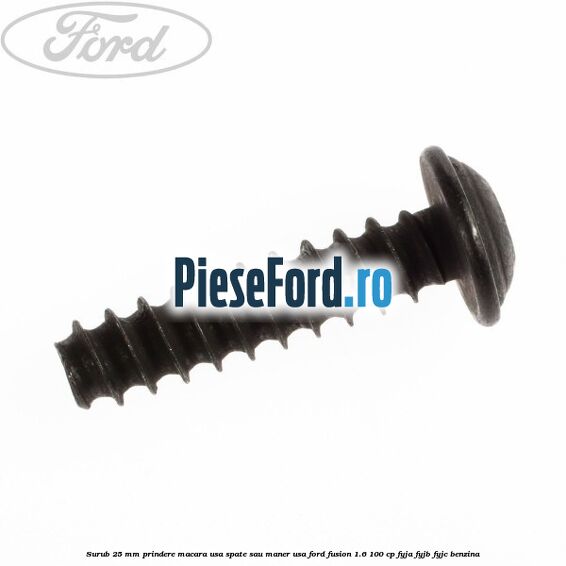 Surub 25 mm prindere macara usa spate sau maner usa Ford Fusion 1.6 100 cp FYJA, FYJB, FYJC benzina