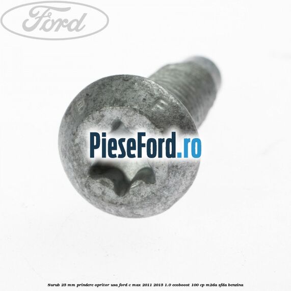 Surub 25 mm prindere opritor usa Ford C-Max 2011-2015 1.0 EcoBoost 100 cp M2DA, SFDA benzina