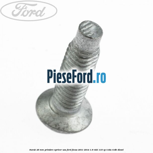Surub 25 mm prindere opritor usa Ford Focus 2011-2014 1.6 TDCi 115 cp T1DA, T1DB diesel