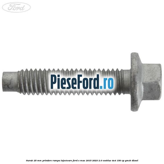 Surub 25 mm prindere rampa injectoare Ford S-Max 2015-2023 2.0 EcoBlue 4x4 150 cp YMCB diesel