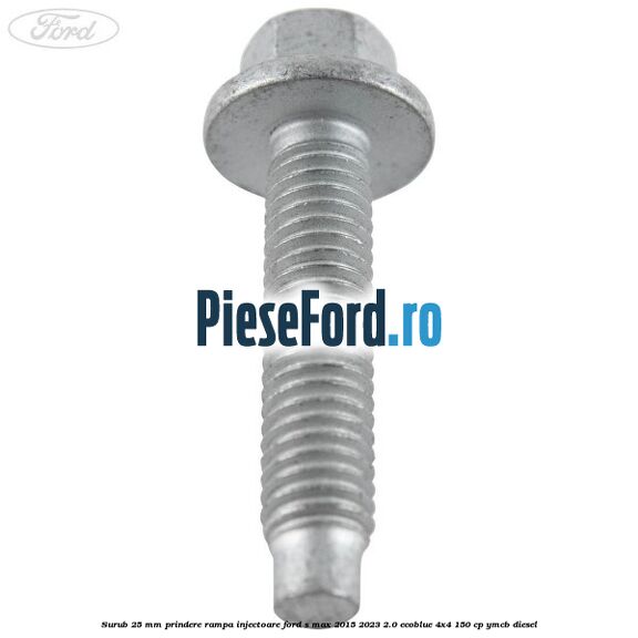 Surub 25 mm prindere rampa injectoare Ford S-Max 2015-2023 2.0 EcoBlue 4x4 150 cp YMCB diesel