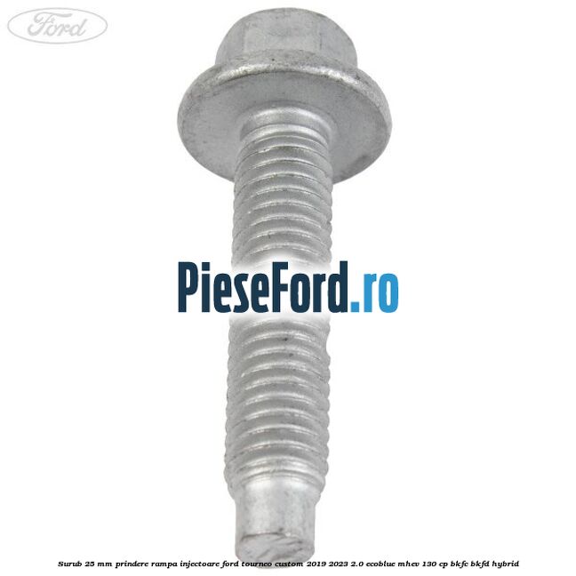Surub 25 mm prindere rampa injectoare Ford Tourneo Custom 2019-2023 2.0 EcoBlue mHEV 130 cp BKFC, BKFD Hybrid