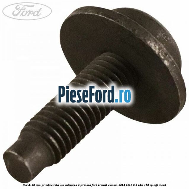 Surub 25 mm prindere rola usa culisanta inferioara Ford Transit Custom 2014-2018 2.2 TDCi 155 cp CVFF diesel