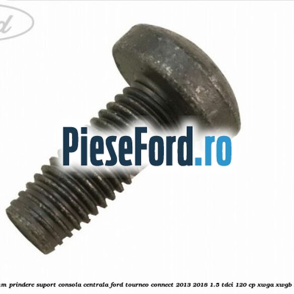 Surub 25 mm prindere suport consola centrala Ford Tourneo Connect 2013-2018 1.5 TDCi 120 cp Surub 25 mm prindere suport consola centrala Ford Tourneo Connect 2013-2018 1.5 TDCi 120 cp XWGA, XWGB, XWGC diesel