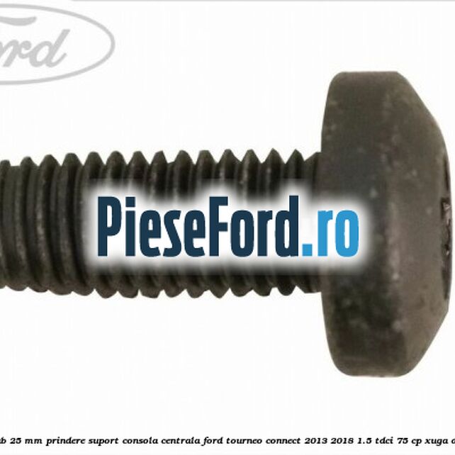 Surub 25 mm prindere suport consola centrala Ford Tourneo Connect 2013-2018 1.5 TDCi 75 cp XUGA diesel