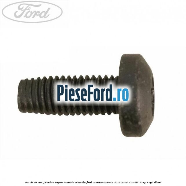 Surub 25 mm prindere suport consola centrala Ford Tourneo Connect 2013-2018 1.5 TDCi 75 cp XUGA diesel