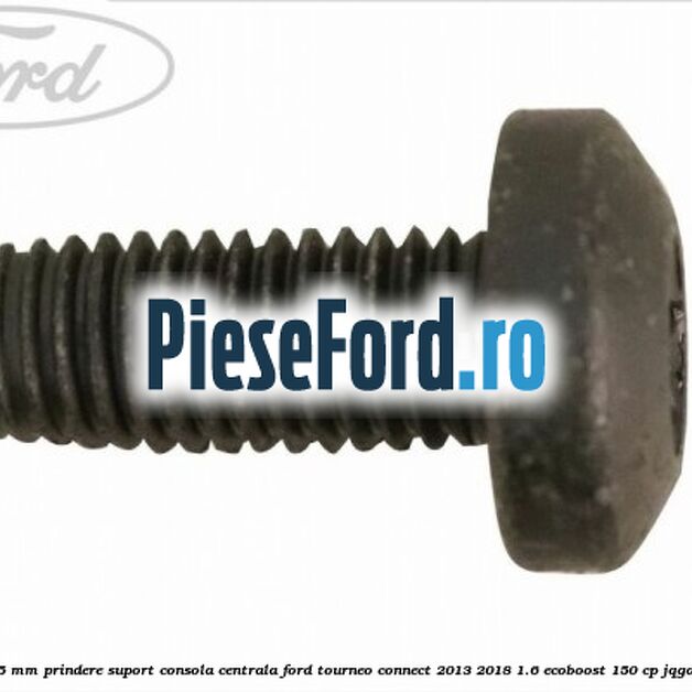 Surub 25 mm prindere suport consola centrala Ford Tourneo Connect 2013-2018 1.6 EcoBoost 150 cp JQGA benzina
