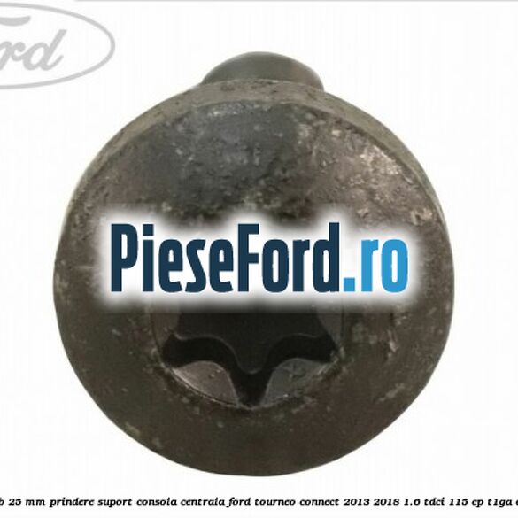 Surub 25 mm prindere suport consola centrala Ford Tourneo Connect 2013-2018 1.6 TDCi 115 cp T1GA diesel