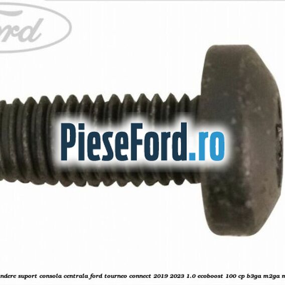 Surub 25 mm prindere suport consola centrala Ford Tourneo Connect 2019-2023 1.0 EcoBoost 100 cp B3GA, M2GA, M2GB, SFCB benzina