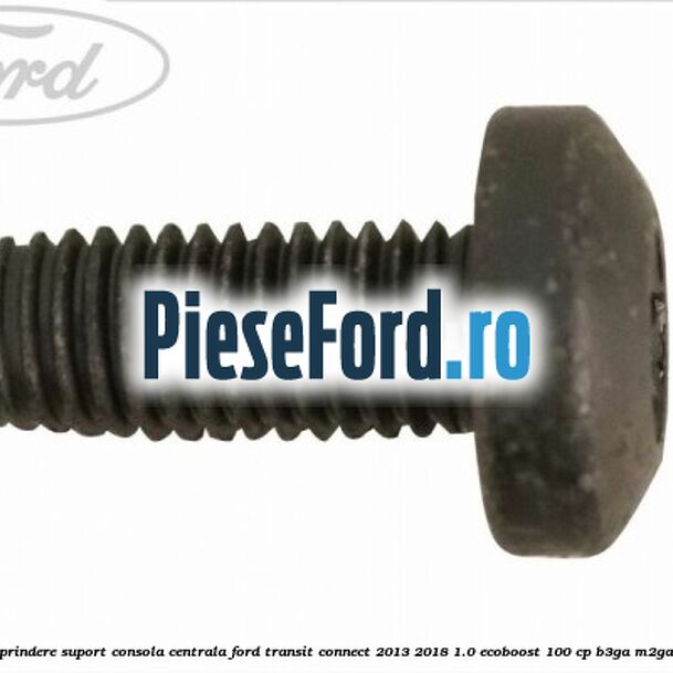 Surub 25 mm prindere suport consola centrala Ford Transit Connect 2013-2018 1.0 EcoBoost 100 cp B3GA, M2GA, M2GB benzina