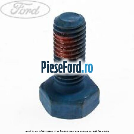 Surub 25 mm prindere suport etrier fata Ford Escort 1995-1998 1.4 75 cp F4B, FUH benzina