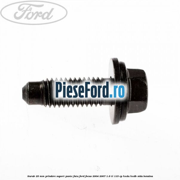 Surub 25 mm prindere suport punte fata Ford Focus 2004-2007 1.6 Ti 115 cp HXDA, HXDB, SIDA benzina