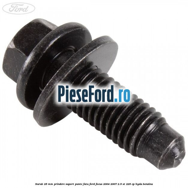 Surub 25 mm prindere suport punte fata Ford Focus 2004-2007 2.5 ST 225 cp Surub 25 mm prindere suport punte fata Ford Focus 2004-2007 2.5 ST 225 cp HYDA benzina