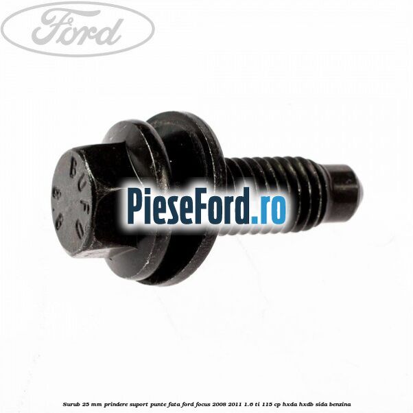 Surub 25 mm prindere suport punte fata Ford Focus 2008-2011 1.6 Ti 115 cp HXDA, HXDB, SIDA benzina