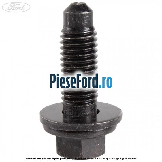 Surub 25 mm prindere suport punte fata Ford Focus 2008-2011 1.8 125 cp Q7DA, QQDA, QQDB benzina