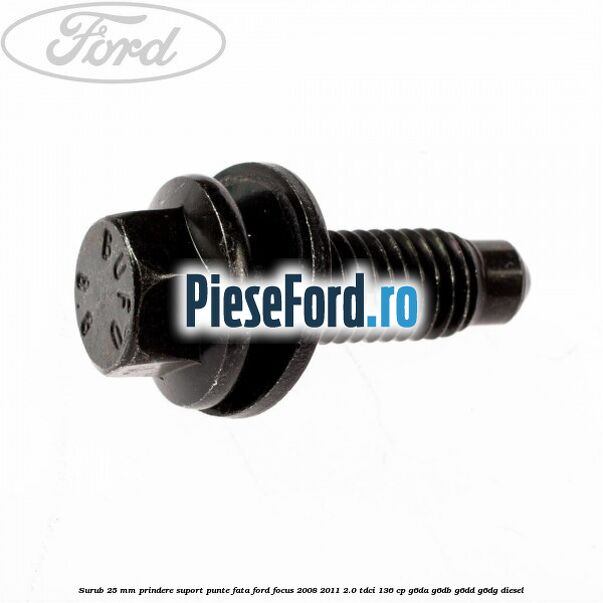 Surub 25 mm prindere suport punte fata Ford Focus 2008-2011 2.0 TDCi 136 cp G6DA, G6DB, G6DD, G6DG diesel