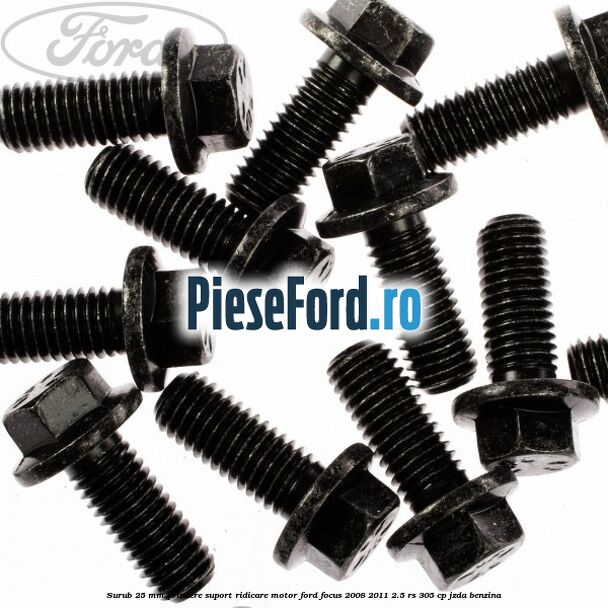 Surub 25 mm prindere suport ridicare motor Ford Focus 2008-2011 2.5 RS 305 cp JZDA benzina