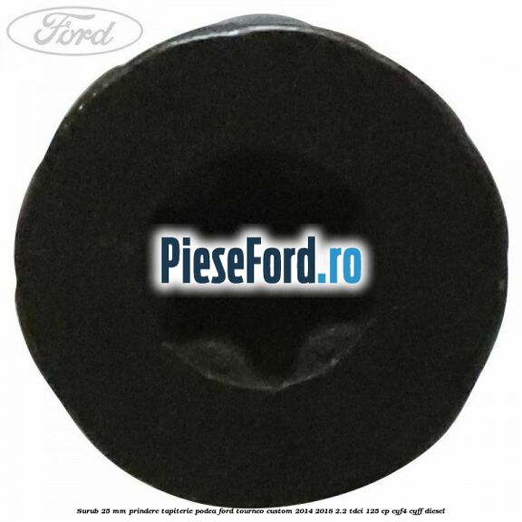 Surub 25 mm prindere tapiterie podea Ford Tourneo Custom 2014-2018 2.2 TDCi 125 cp CYF4, CYFF diesel