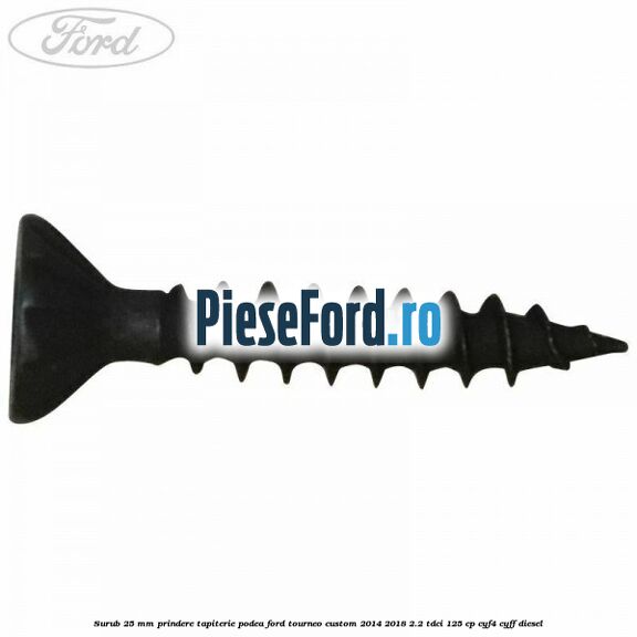 Surub 25 mm prindere tapiterie podea Ford Tourneo Custom 2014-2018 2.2 TDCi 125 cp CYF4, CYFF diesel