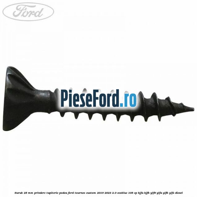 Surub 25 mm prindere tapiterie podea Ford Tourneo Custom 2019-2023 2.0 EcoBlue 105 cp BJFA, BJFB, YLF6, YLFA, YLFB, YLFS diesel