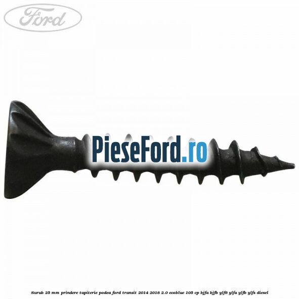 Surub 25 mm prindere tapiterie podea Ford Transit 2014-2018 2.0 EcoBlue 105 cp BJFA, BJFB, YLF6, YLFA, YLFB, YLFS diesel