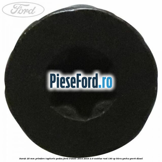 Surub 25 mm prindere tapiterie podea Ford Transit 2014-2018 2.0 EcoBlue RWD 130 cp Surub 25 mm prindere tapiterie podea Ford Transit 2014-2018 2.0 EcoBlue RWD 130 cp BKRA, YMHA, YMR6 diesel