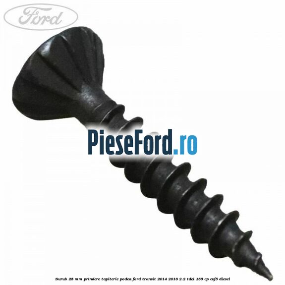 Surub 25 mm prindere tapiterie podea Ford Transit 2014-2018 2.2 TDCi 155 cp