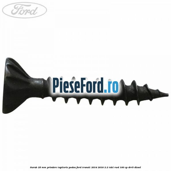 Surub 25 mm prindere tapiterie podea Ford Transit 2014-2018 2.2 TDCi RWD 100 cp DRR5 diesel