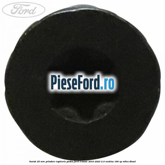 Surub 25 mm prindere tapiterie podea Ford Transit 2019-2023 2.0 EcoBlue 160 cp N0HA diesel