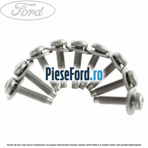 Surub 25 mm scut motor incuietoare usa panou lateral Ford Tourneo Custom 2019-2023 2.0 EcoBlue mHEV 130 cp BKFC, BKFD Hybrid