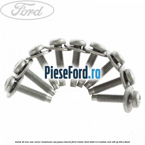 Surub 25 mm scut motor incuietoare usa panou lateral Ford Transit 2019-2023 2.0 EcoBlue RWD 165 cp BLHA diesel