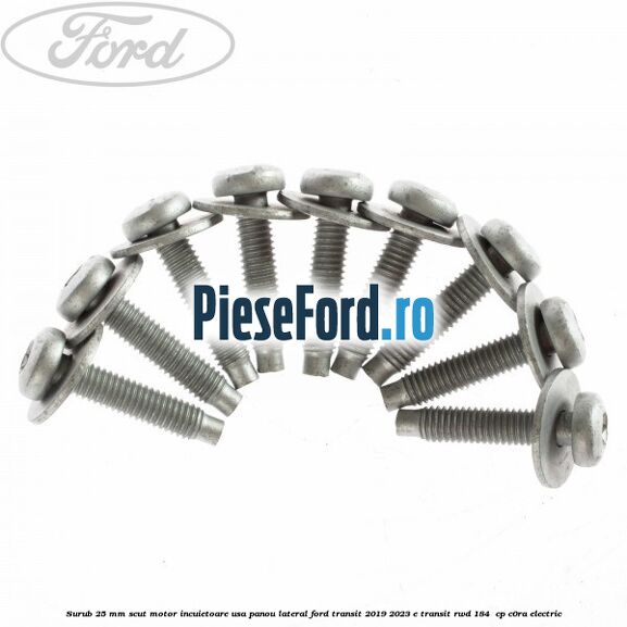 Surub 25 mm scut motor incuietoare usa panou lateral Ford Transit 2019-2023 E-TRANSIT RWD 184  cp C0RA electric